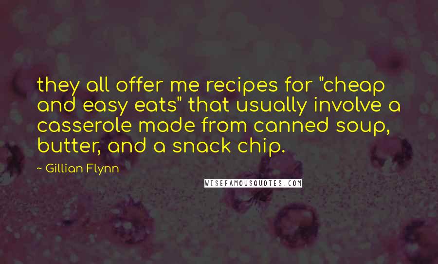 Gillian Flynn Quotes: they all offer me recipes for "cheap and easy eats" that usually involve a casserole made from canned soup, butter, and a snack chip.