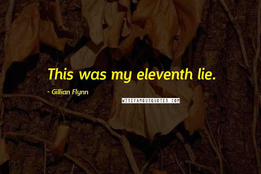 Gillian Flynn Quotes: This was my eleventh lie.