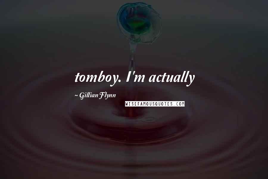 Gillian Flynn Quotes: tomboy. I'm actually