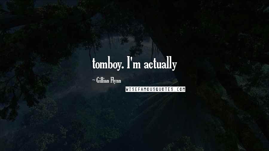 Gillian Flynn Quotes: tomboy. I'm actually