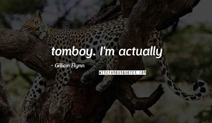 Gillian Flynn Quotes: tomboy. I'm actually