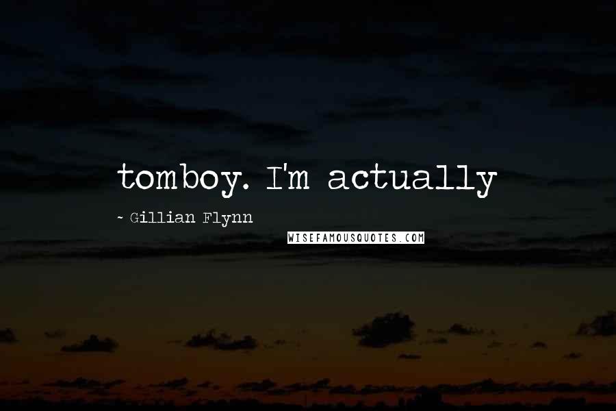 Gillian Flynn Quotes: tomboy. I'm actually