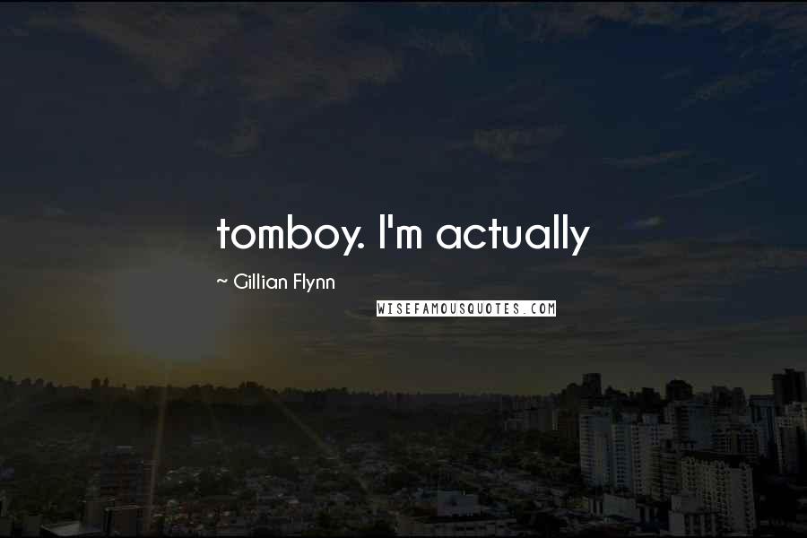 Gillian Flynn Quotes: tomboy. I'm actually