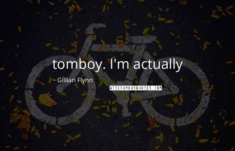 Gillian Flynn Quotes: tomboy. I'm actually