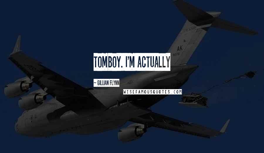 Gillian Flynn Quotes: tomboy. I'm actually