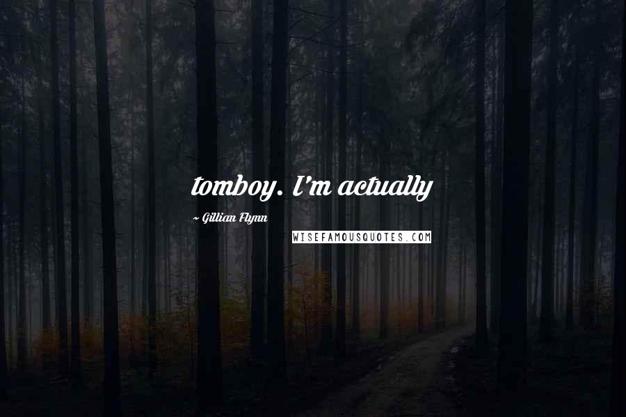 Gillian Flynn Quotes: tomboy. I'm actually