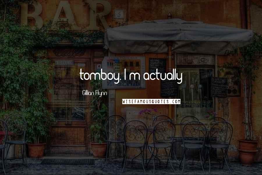 Gillian Flynn Quotes: tomboy. I'm actually