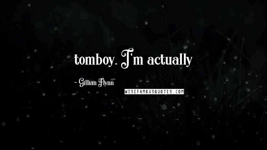 Gillian Flynn Quotes: tomboy. I'm actually