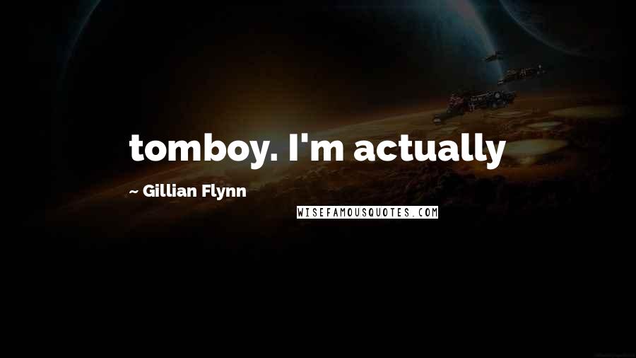 Gillian Flynn Quotes: tomboy. I'm actually