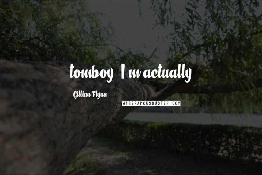 Gillian Flynn Quotes: tomboy. I'm actually
