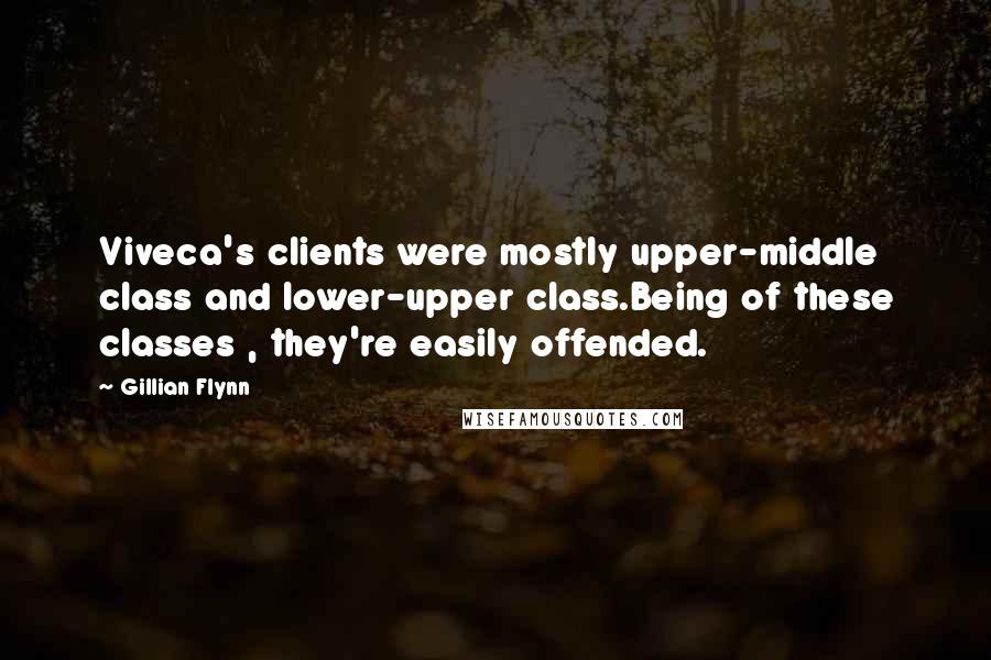 Gillian Flynn Quotes: Viveca's clients were mostly upper-middle class and lower-upper class.Being of these classes , they're easily offended.