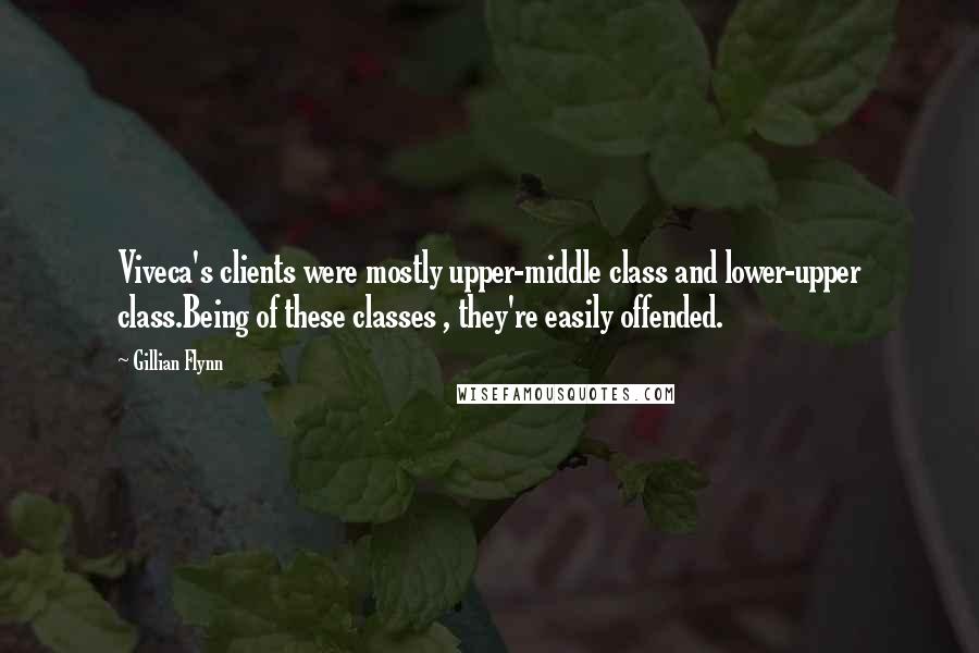 Gillian Flynn Quotes: Viveca's clients were mostly upper-middle class and lower-upper class.Being of these classes , they're easily offended.