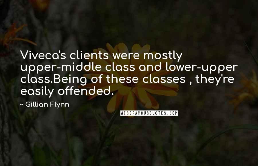 Gillian Flynn Quotes: Viveca's clients were mostly upper-middle class and lower-upper class.Being of these classes , they're easily offended.