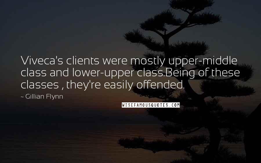 Gillian Flynn Quotes: Viveca's clients were mostly upper-middle class and lower-upper class.Being of these classes , they're easily offended.