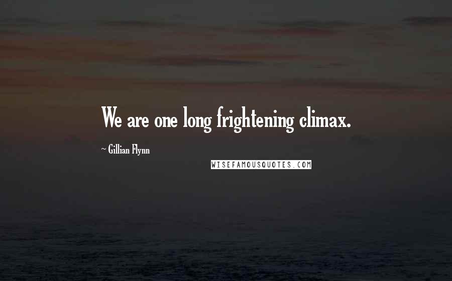 Gillian Flynn Quotes: We are one long frightening climax.