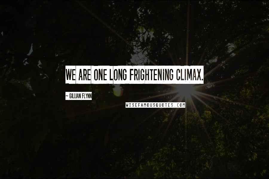 Gillian Flynn Quotes: We are one long frightening climax.