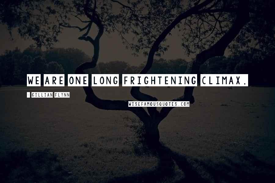 Gillian Flynn Quotes: We are one long frightening climax.