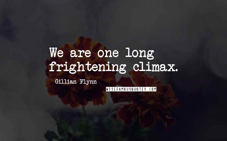 Gillian Flynn Quotes: We are one long frightening climax.