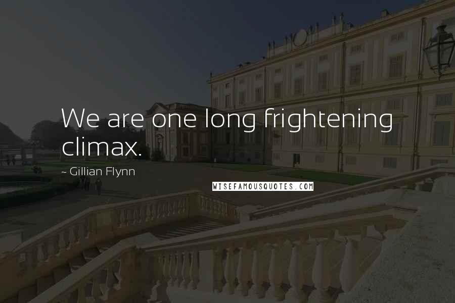 Gillian Flynn Quotes: We are one long frightening climax.