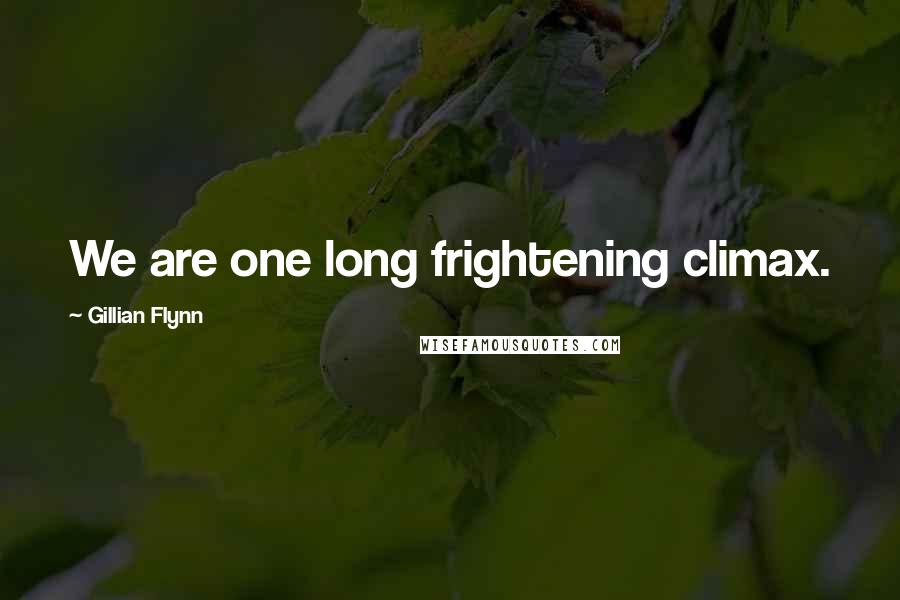 Gillian Flynn Quotes: We are one long frightening climax.