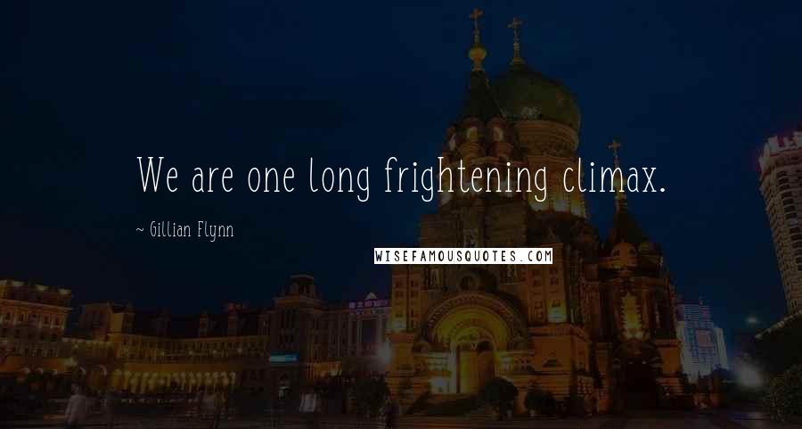 Gillian Flynn Quotes: We are one long frightening climax.