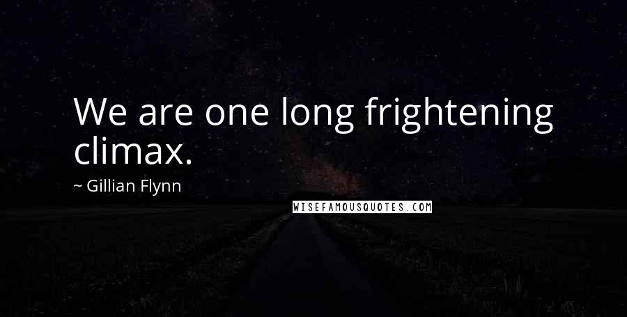 Gillian Flynn Quotes: We are one long frightening climax.