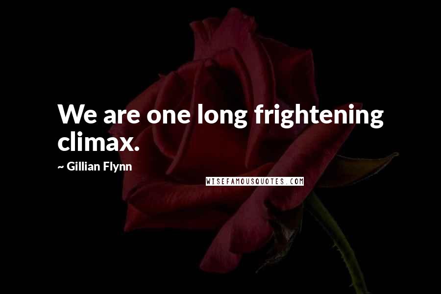 Gillian Flynn Quotes: We are one long frightening climax.