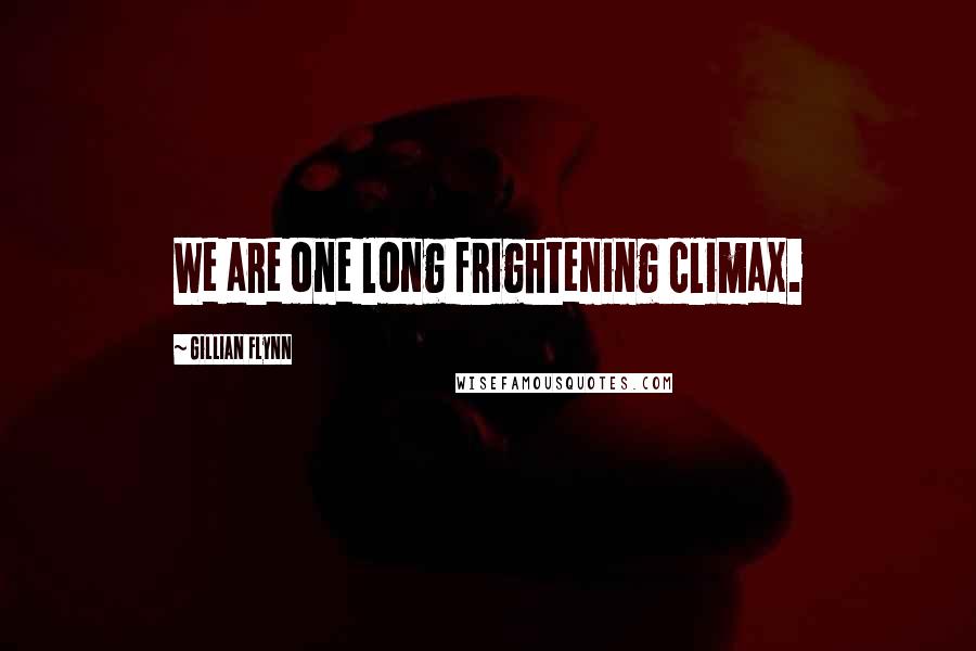 Gillian Flynn Quotes: We are one long frightening climax.