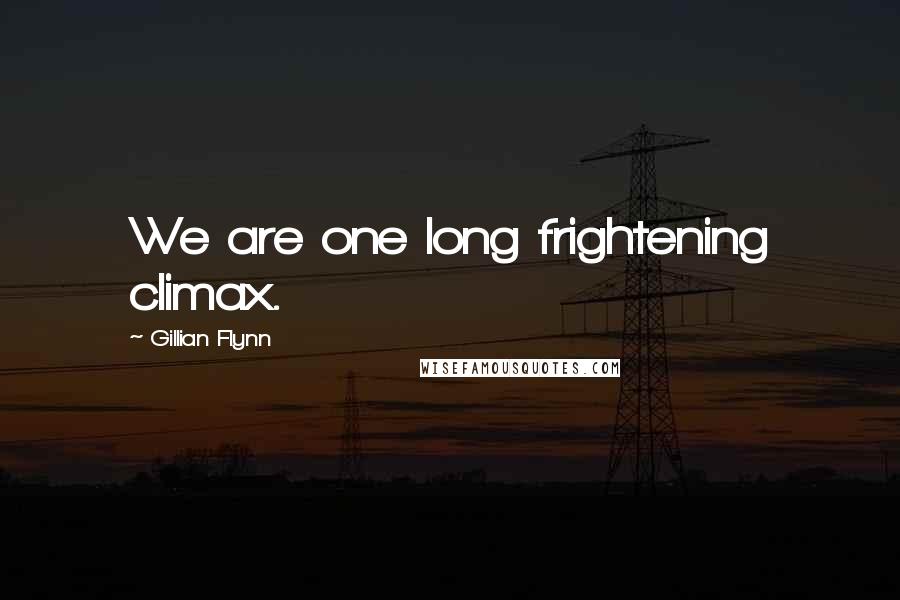 Gillian Flynn Quotes: We are one long frightening climax.