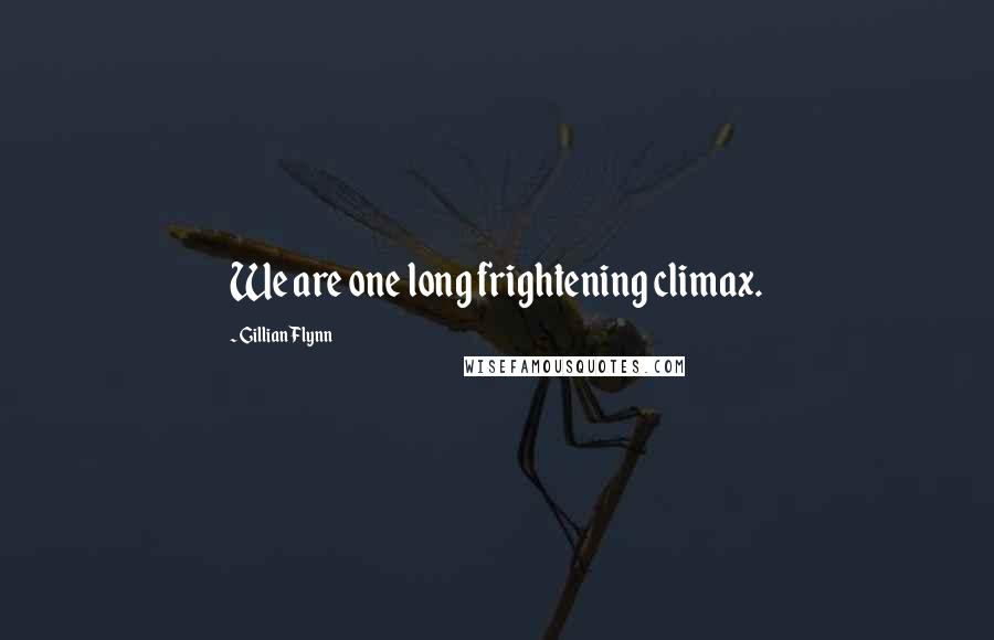 Gillian Flynn Quotes: We are one long frightening climax.