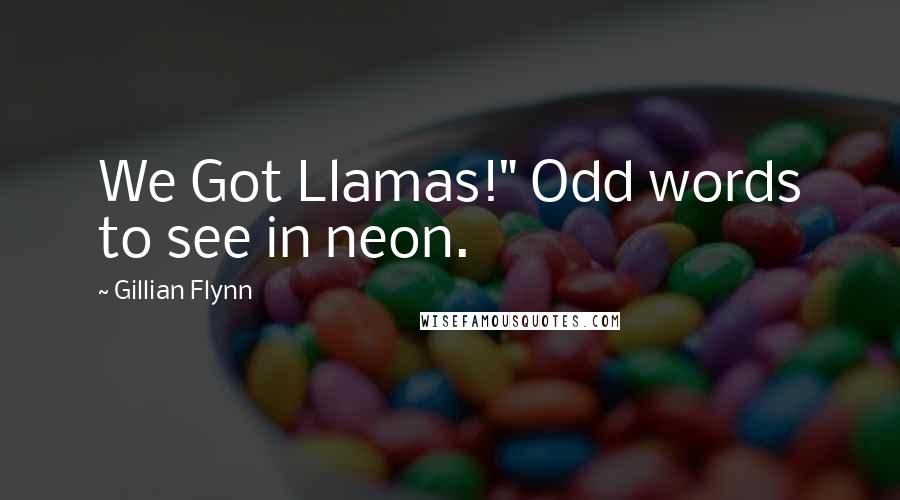 Gillian Flynn Quotes: We Got Llamas!" Odd words to see in neon.