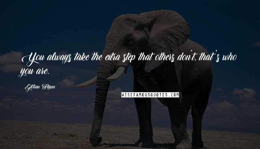 Gillian Flynn Quotes: You always take the extra step that others don't, that's who you are.