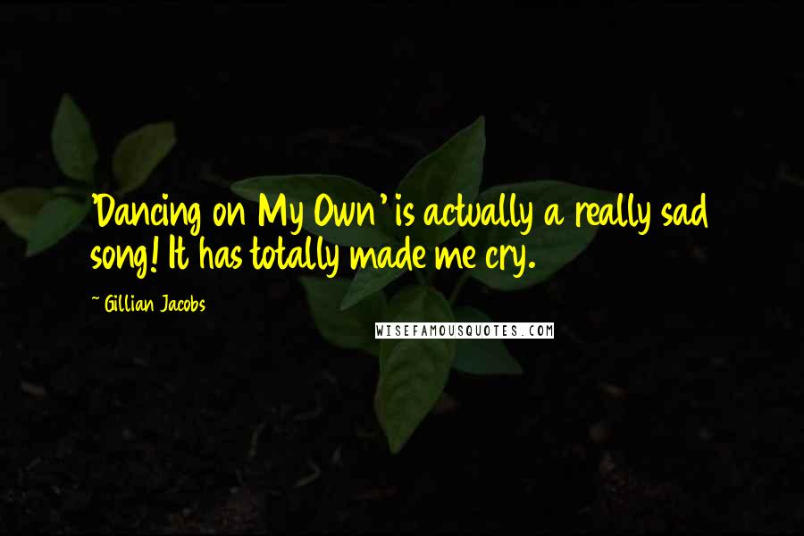 Gillian Jacobs Quotes: 'Dancing on My Own' is actually a really sad song! It has totally made me cry.