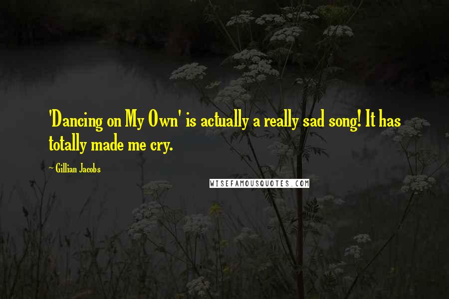 Gillian Jacobs Quotes: 'Dancing on My Own' is actually a really sad song! It has totally made me cry.