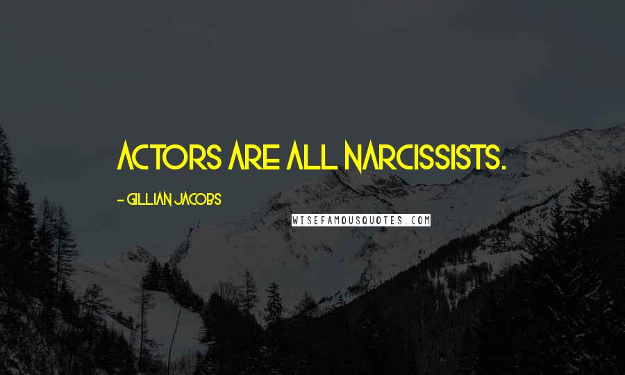 Gillian Jacobs Quotes: Actors are all narcissists.