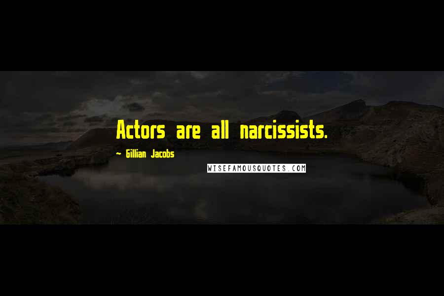 Gillian Jacobs Quotes: Actors are all narcissists.