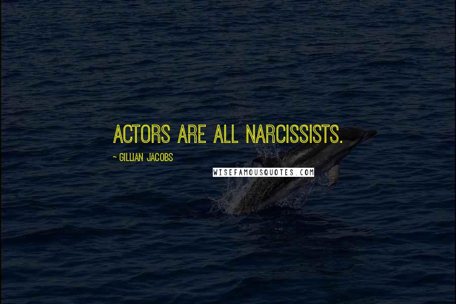 Gillian Jacobs Quotes: Actors are all narcissists.