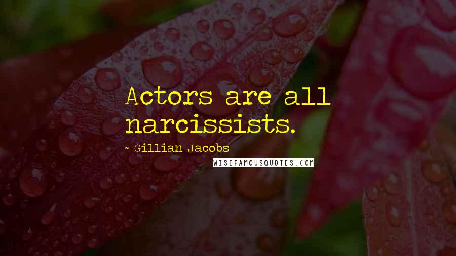 Gillian Jacobs Quotes: Actors are all narcissists.