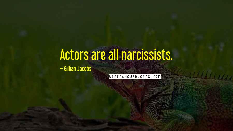 Gillian Jacobs Quotes: Actors are all narcissists.