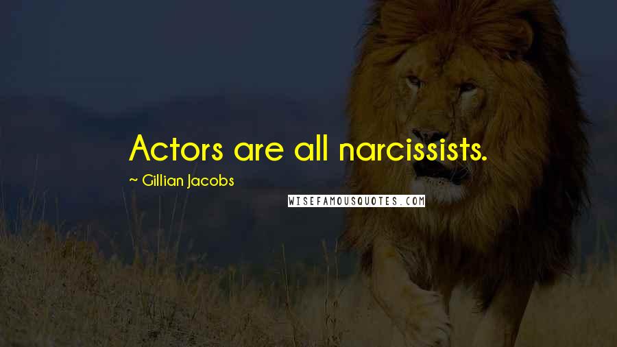 Gillian Jacobs Quotes: Actors are all narcissists.