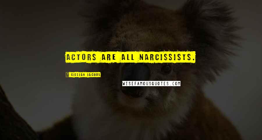 Gillian Jacobs Quotes: Actors are all narcissists.