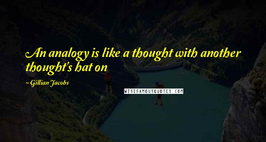 Gillian Jacobs Quotes: An analogy is like a thought with another thought's hat on