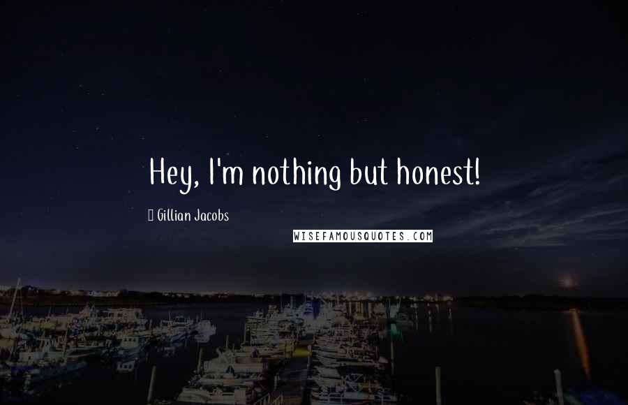 Gillian Jacobs Quotes: Hey, I'm nothing but honest!