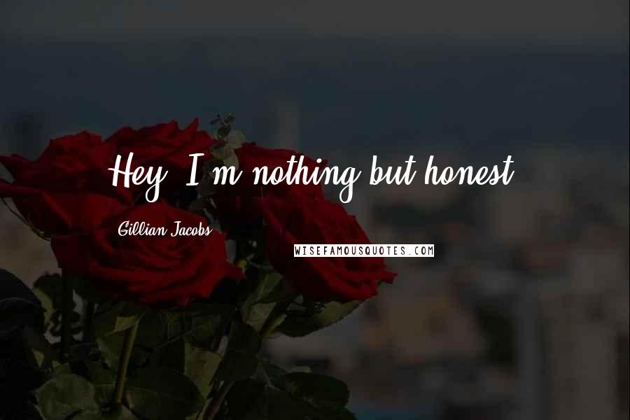 Gillian Jacobs Quotes: Hey, I'm nothing but honest!