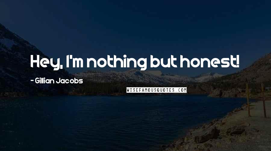 Gillian Jacobs Quotes: Hey, I'm nothing but honest!