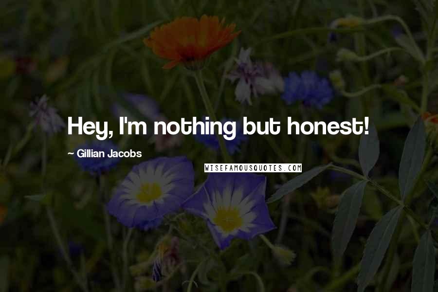 Gillian Jacobs Quotes: Hey, I'm nothing but honest!