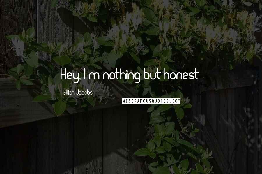 Gillian Jacobs Quotes: Hey, I'm nothing but honest!