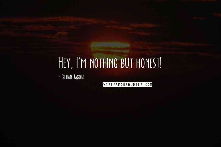 Gillian Jacobs Quotes: Hey, I'm nothing but honest!