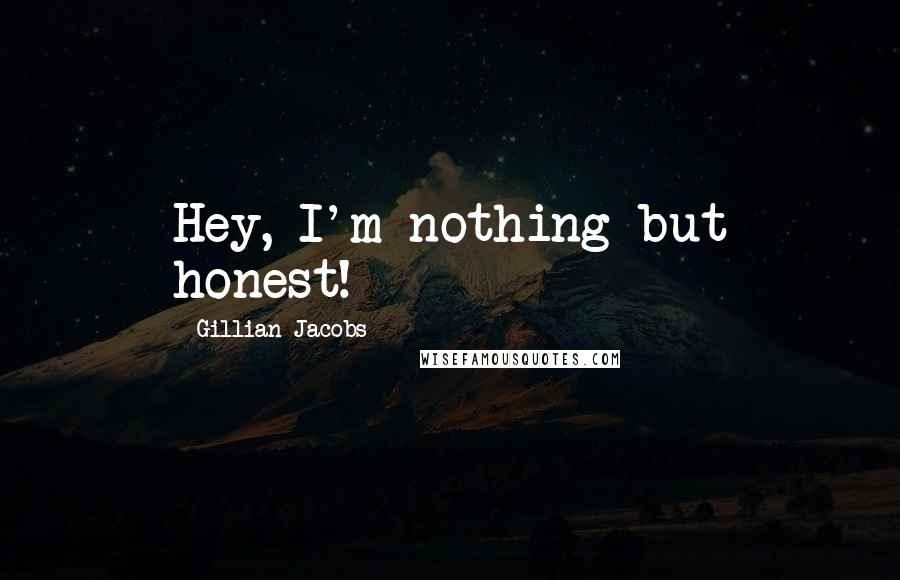 Gillian Jacobs Quotes: Hey, I'm nothing but honest!