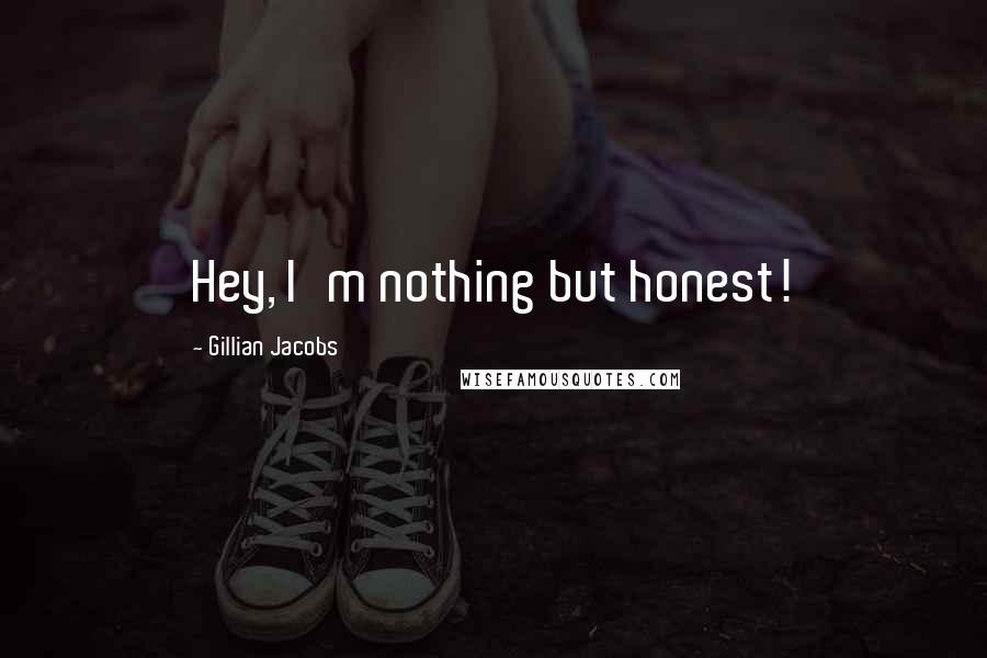 Gillian Jacobs Quotes: Hey, I'm nothing but honest!